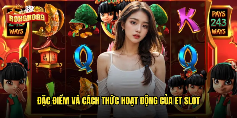 Đặc điểm và cách thức hoạt động của ET Slot