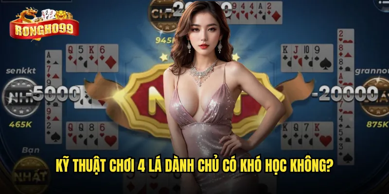 4 lá dành chủ Rongho99 có tái hiện đúng tinh thần game gốc? 3 Kỹ thuật chơi 4 lá dành chủ có khó học không?