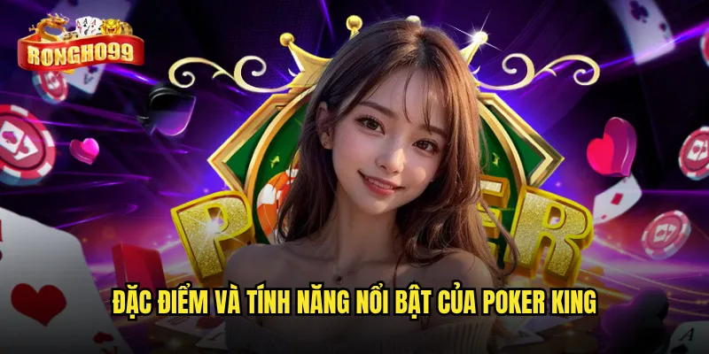 Poker king Rongho99 có xứng danh ông hoàng poker online? 2 Đặc điểm và tính năng nổi bật của poker king