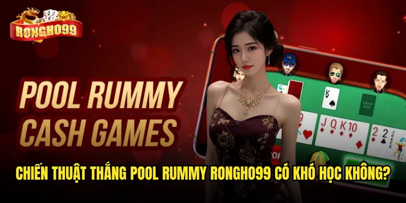 Pool rummy Rongho99 có thu hút được fan Rummy Việt Nam? 3 Chiến thuật thắng pool rummy Rongho99 có khó học không?
