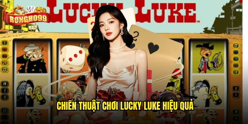 Lucky Luke Rongho99 có gì hấp dẫn để bạn thử ngay? 3 Chiến thuật chơi Lucky Luke hiệu quả
