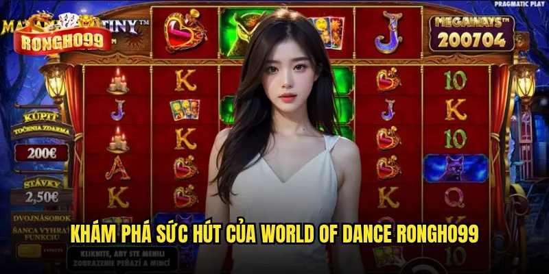 World Of Dance Rongho99 có đáng để thử sức không? 2 Khám phá sức hút của World Of Dance Rongho99
