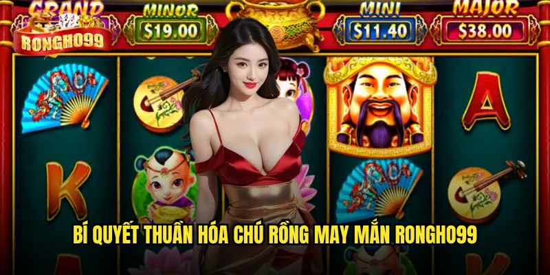 Chú rồng may mắn Rongho99 có phải là linh vật mang lại tài lộc? 3 Bí quyết thuần hóa chú rồng may mắn Rongho99