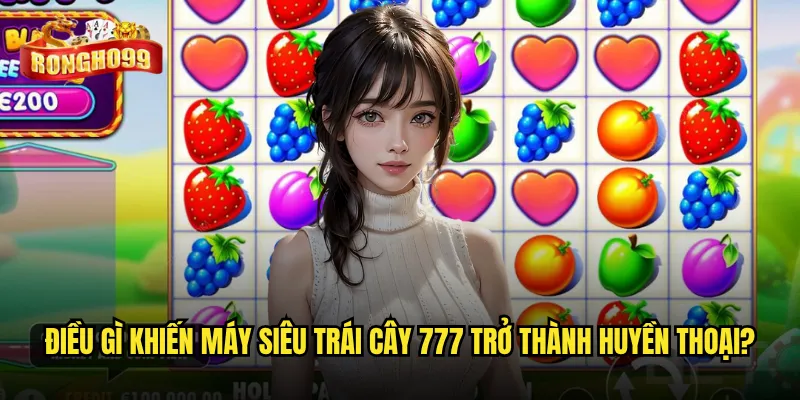 Điều gì khiến máy siêu trái cây 777 trở thành huyền thoại?