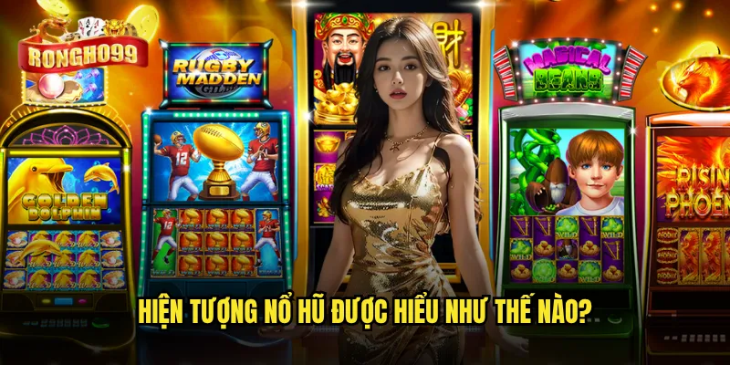 Nổ hũ đoạt bảo Rongho99 có thực sự giúp game thủ đổi đời qua đêm? 2 Hiện tượng nổ hũ được hiểu như thế nào?
