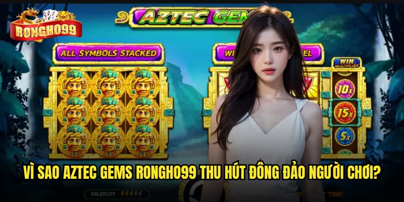 Aztec Gems Rongho99 có thật sự là trò chơi đổi thưởng hấp dẫn nhất? 2 Vì sao Aztec Gems Rongho99 thu hút đông đảo người chơi?