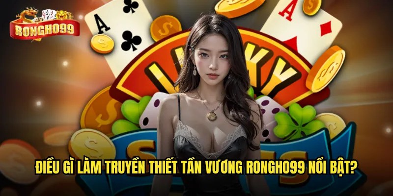 Truyền thiết tần vương Rongho99 có phải game slot đáng trải nghiệm? 2 Điều gì làm Truyền thiết tần vương Rongho99 nổi bật?
